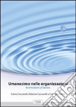 Umanesimo nelle organizzazioni. Le emozioni al lavoro libro