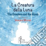 La creatura della luna-The creature and the moon. Ediz. italiana e inglese libro