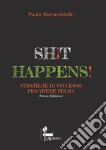 Shit happens! Strategie di successo per vivere felici. Nuova ediz. libro