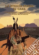 La strada rossa di casa. Attrai benessere e prosperità nella tua vita con i princìpi dei Nativi Americani e la Legge dell'Attrazione. Con File audio per il download