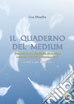 Il quaderno del medium. Permetti alla tua Medianità di sbocciare e crescere ogni giorno attraverso di te! Guida & journaling