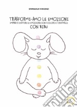 Trasformi-amo le emozioni con bibu. Impara a gestire le emozioni con i colori e i cristalli. Ediz. illustrata