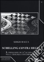 Schelling «contra» Hegel. Il permanere di un'alternativa nella teologia contemporanea libro