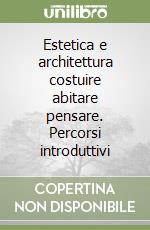Estetica e architettura costuire abitare pensare. Percorsi introduttivi libro