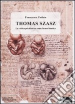 Thomas Szasz. La critica psichiatrica come forma bioetica libro