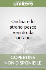 Ondina e lo strano pesce venuto da lontano libro