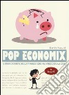 Pop economix. Il grande show della finanza che ha innescato la crisi libro