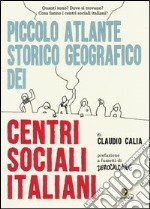 Piccolo atlante storico geografico dei centri sociali italiani libro