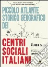Piccolo atlante storico geografico dei centri sociali italiani libro di Calia Claudio