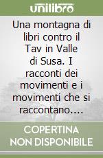 Una montagna di libri contro il Tav in Valle di Susa. I racconti dei movimenti e i movimenti che si raccontano. Riflessioni sulla narrazione per mezzo di parole e... libro