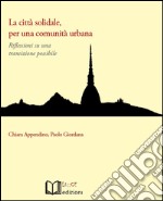 La città solidale, per una comunità urbana. Riflessioni su una transizione possibile libro