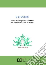 Semi & cosemi. Rivista di divulgazione scientifica dell'associazione Semi di Scienza libro