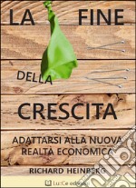 La fine della crescita. Adattarsi alla nuova realtà economica libro