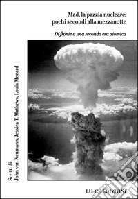 Mad, la pazzia nucleare: pochi secondi alla mezzanotte. Di fronte a una seconda era atomica libro