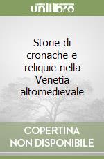 Storie di cronache e reliquie nella Venetia altomedievale libro