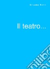 Il teatro... libro di Monti Silvana