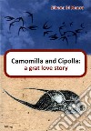 Camomilla and Cipolla: a great love story. Nuova ediz. libro