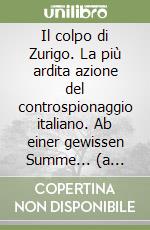 Il colpo di Zurigo. La più ardita azione del controspionaggio italiano. Ab einer gewissen Summe... (a partire da una certa somma)