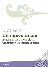 Un nuovo inizio. 2012 e altre rivelazioni. Colloqui con l'arcangelo Gabriele libro