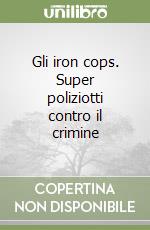 Gli iron cops. Super poliziotti contro il crimine libro