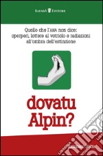 Dovatu Alpin? Quello che l'ANA non dice. Sperperi, lettere al vetriolo e radiazioni all'ombra dell'estinzione