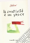 La creatività è un pesce. Ediz. a colori libro