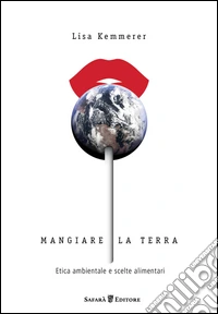 Mangiare la terra. Etica ambientale e scelte alimentari libro