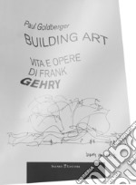 Building art. Vita e opere di Frank Gehry libro