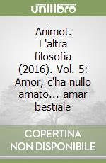 Animot. L'altra filosofia (2016). Vol. 5: Amor, c'ha nullo amato... amar bestiale libro