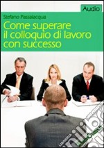 Come superare il colloquio di lavoro con successo. CD Audio formato MP3