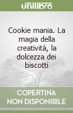 Cookie mania. La magia della creatività, la dolcezza dei biscotti libro