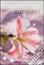 I fiori di zucchero. Autunno. Ediz. limitata