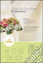 I fiori di zucchero. Primavera. Ediz. limitata. Con gadget