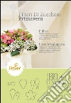 I fiori di zucchero. Primavera. Ediz. limitata. Con gadget libro di Magni Lorella