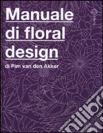 Il manuale di floral design. Ediz. illustrata libro