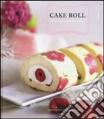 Cake roll. Dolci rotoli per ogni occasione