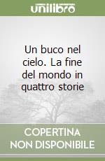 Un buco nel cielo. La fine del mondo in quattro storie