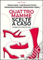 Quattro mamme scelte a caso. Omaggio ad Annibale Ruccello libro