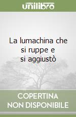 La lumachina che si ruppe e si aggiustò libro