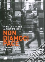 Non diamoci pace. Diario di un viaggio (il)legale libro