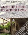 Antiche pietre di Mediolanum. Ediz. illustrata libro