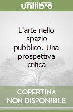 L'arte nello spazio pubblico. Una prospettiva critica