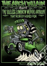 The Arch Villain presents The useless lowbrow weirdo artbook that nobody asked for libro