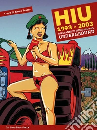HIU Happening International Underground 1993-2003. Dieci anni di immaginario underground libro