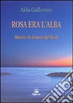 Rosa era l'alba. Storie di donne del sud libro