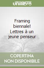 Framing biennale! Lettres à un jeune penseur libro