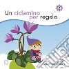 Un ciclamino per regalo. Ediz. illustrata libro