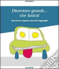 Diventare grandi... che fatica! Storia di Luca il dislessico e Samuele l'irraggiungibile libro