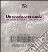 Un secolo, una scuola. 1915 2015 il lavoro dei protagonisti del centenario Scuola Francesco Baracca e Giacomo Leopardi Como libro di Della Torre Sara