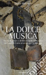 La dolce musica. Storia di amori e di lavoro sulle montagne del Lago di Como ai primi del novecento libro